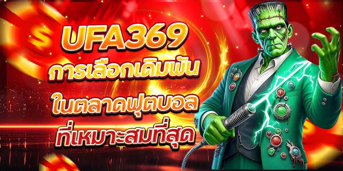 UFA369 การเลือกเดิมพันในตลาดฟุตบอล ที่เหมาะสมที่สุด