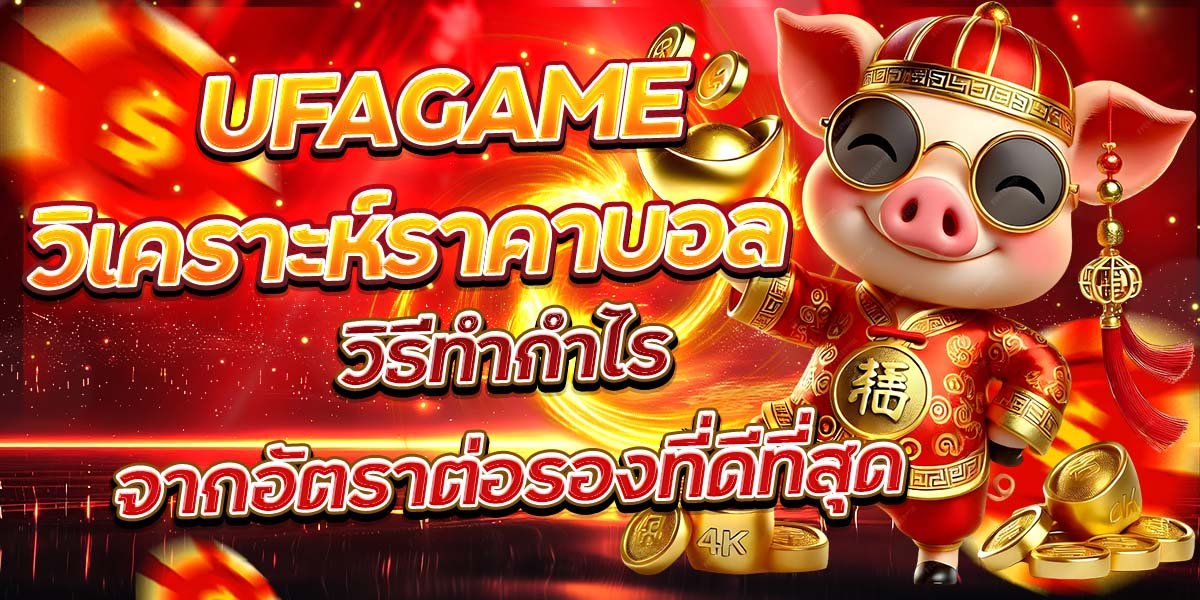 UFAGAME วิเคราะห์ราคาบอล วิธีทำกำไรจากอัตราต่อรองที่ดีที่สุด