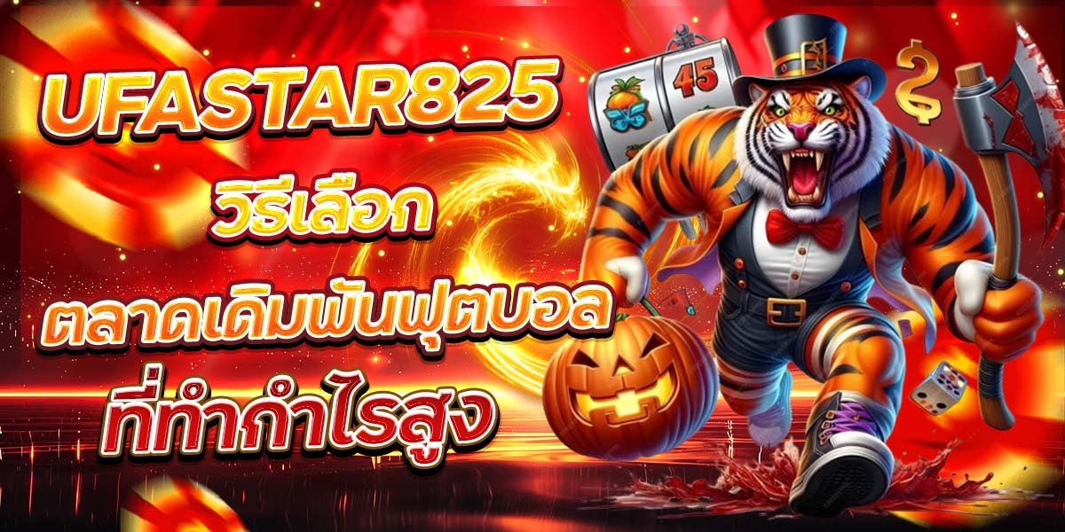 UFASTAR825 วิธีเลือกตลาดเดิมพันฟุตบอล ที่ทำกำไรสูง