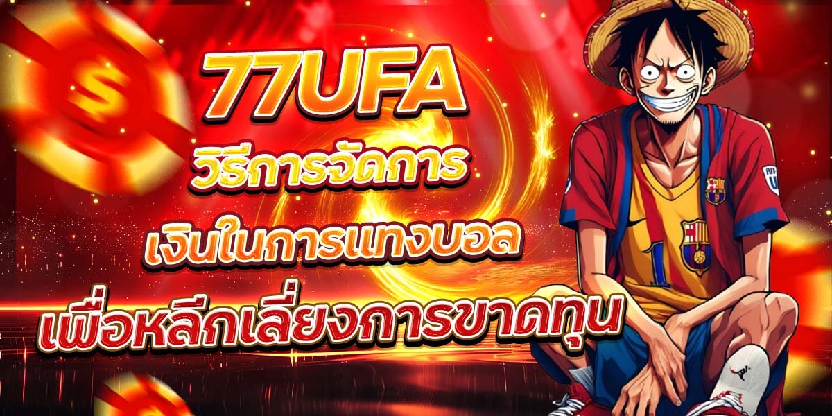 77UFA วิธีการจัดการเงินในการแทงบอล เพื่อหลีกเลี่ยงการขาดทุน