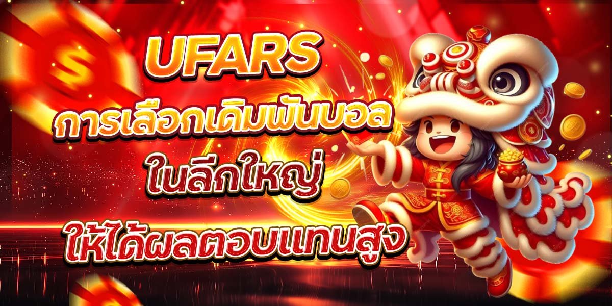 UFARS การเลือกเดิมพันบอล ในลีกใหญ่ให้ได้ผลตอบแทนสูง